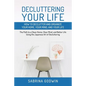 Decluttering Your Life: How to Declutter and Organize Your Home, Your Mind, and Your Life: The Path to a Clean Home, Clear Mind, and Better Li - Paperback