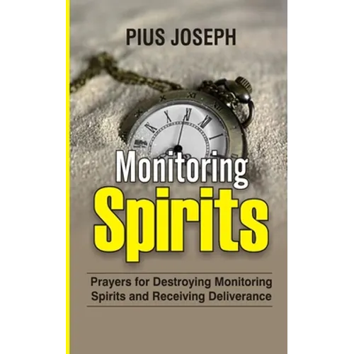 Monitoring Spirits: Prayers for Destroying Monitoring Spirits and Receiving Deliverance - Paperback