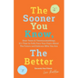 The Sooner You Know, The Better: Dear Teens and Twentysomethings, It's Time to Fully Face Your Fears About the Future & Embrace Who You Are - Paperback