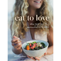 Eat to Love: Where Health Meets Flavor: 115+ Nourishing and Adaptable Plant-Forward Recipes from a Nutritional Chef: A Cookbook - Hardcover