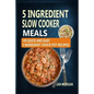 5 Ingredient Slow Cooker Meals: 105 Quick and Easy 5 Ingredient Crock Pot Recipes - Paperback