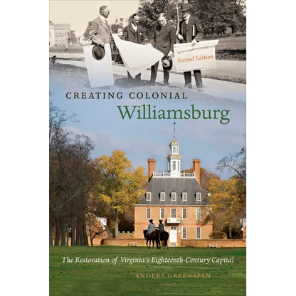 Creating Colonial Williamsburg: The Restoration of Virginia's Eighteenth-Century Capital - Paperback