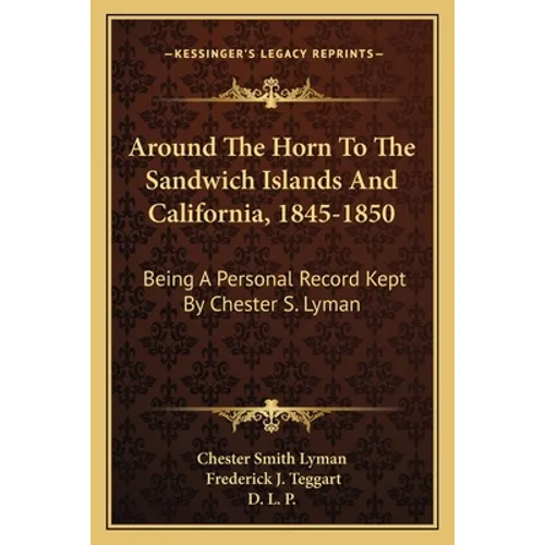 Around the Horn to the Sandwich Islands and California, 1845-1850: Being a Personal Record Kept by Chester S. Lyman - Paperback