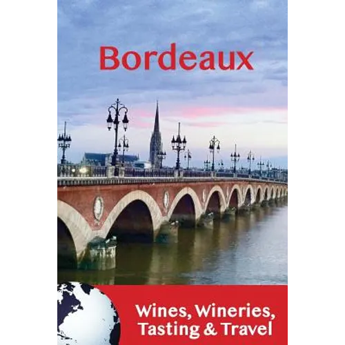 Bordeaux: Wines, Wineries, Tasting & Travel - Paperback