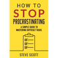 How to Stop Procrastinating: A Simple Guide to Mastering Difficult Tasks - Paperback