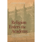 Religion Enters the Academy: The Origins of the Scholarly Study of Religion in America - Paperback