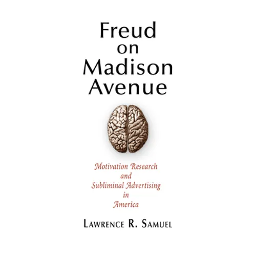 Freud on Madison Avenue: Motivation Research and Subliminal Advertising in America - Paperback