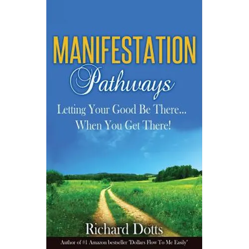 Manifestation Pathways: Letting Your Good Be There... When You Get There! - Paperback