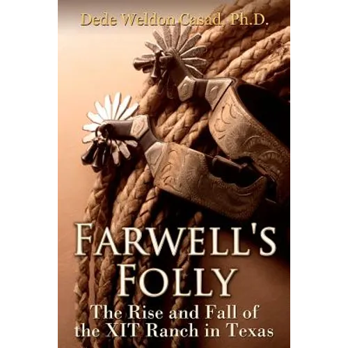 Farwell's Folly: The Rise and Fall of the XIT Ranch in Texas - Paperback