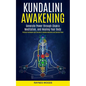 Kundalini Awakening: Generate Power Through Chakra Meditation, and Healing Your Body (Practical Techniques and Exercises to Develop Awareness and Spir - Paperback