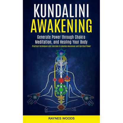 Kundalini Awakening: Generate Power Through Chakra Meditation, and Healing Your Body (Practical Techniques and Exercises to Develop Awareness and Spir - Paperback