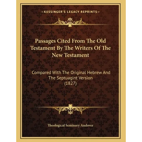 Passages Cited From The Old Testament By The Writers Of The New Testament: Compared With The Original Hebrew And The Septuagint Version (1827) - Paperback