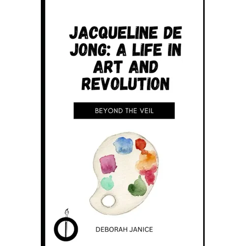 Jacqueline de Jong: A Life in Art and Revolution: Beyond the Veil - Paperback