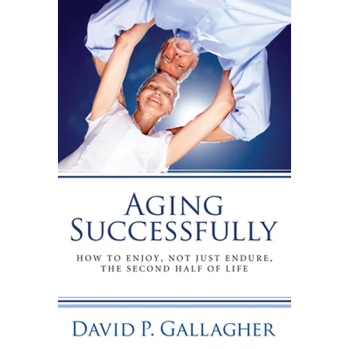 Aging Successfully: How to Enjoy, Not Just Endure, the Second Half of Life - Paperback