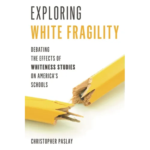 Exploring White Fragility: Debating the Effects of Whiteness Studies on America's Schools - Paperback
