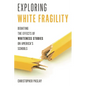 Exploring White Fragility: Debating the Effects of Whiteness Studies on America's Schools - Paperback