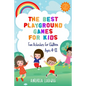 The Best Playground Games for Kids: Fun Activities for Children Ages 4-11 - Paperback