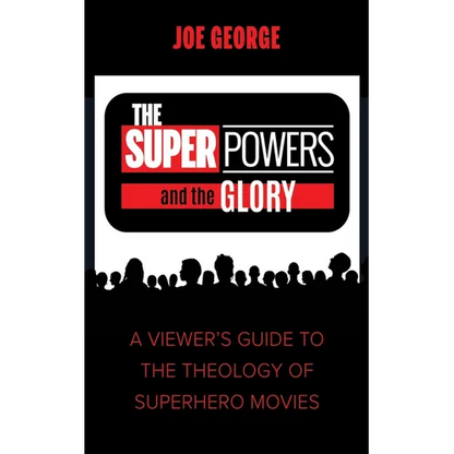 The Superpowers and the Glory: A Viewer's Guide to the Theology of Superhero Movies - Paperback