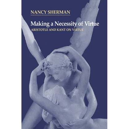 Making a Necessity of Virtue: Aristotle and Kant on Virtue - Paperback