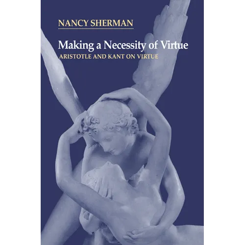 Making a Necessity of Virtue: Aristotle and Kant on Virtue - Paperback