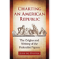 Charting an American Republic: The Origins and Writing of the Federalist Papers - Paperback