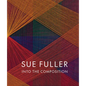 Sue Fuller: Into the Composition - Hardcover