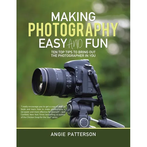 Making Photography Easy and Fun: Ten Top Tips to Bring out the Photographer in You - Paperback
