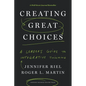 Creating Great Choices: A Leader's Guide to Integrative Thinking - Hardcover