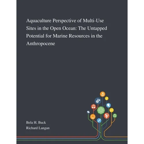 Aquaculture Perspective of Multi-Use Sites in the Open Ocean: The Untapped Potential for Marine Resources in the Anthropocene - Paperback