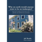 Why on Earth Would Anyone Want to Be an Innkeeper?: Pretty Much Everything You Need to Know on How to Find, Buy, Run, and Sell the Inn of Your Dreams - Paperback