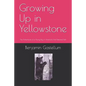 Growing Up in Yellowstone: The Adventures of a Young Boy in America's First National Park - Paperback