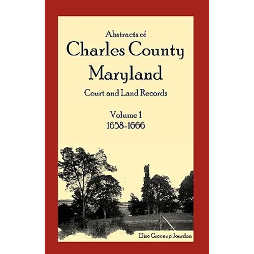Abstracts of Charles County, Maryland Court and Land Records: Volume 1: 1658-1666 - Paperback