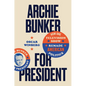 Archie Bunker for President: How One Television Show Remade American Politics - Paperback