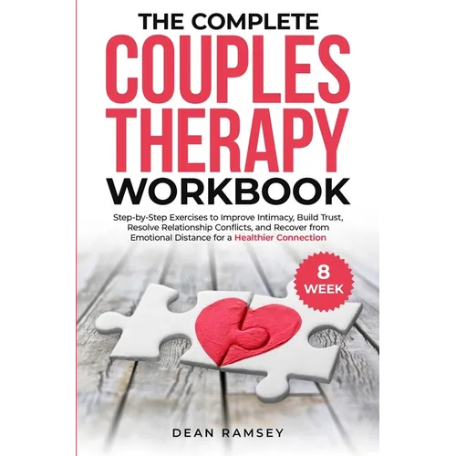 The Complete Couples Therapy Workbook: Step-By-Step Exercises to Improve Intimacy, Build Trust, Resolve Relationship Conflicts, and Recover from Emoti - Paperback