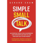 Simple Small Talk: An Everyday Social Skills Guidebook for Introverts on How to Lose Fear and Talk to New People. Including Hacks, Questions and Topic - Paperback