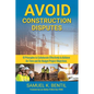 Avoid Construction Disputes: 10 Principles to Collaborate Effectively to Achieve On-Time and On-Budget Project Objectives - Paperback