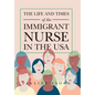 The Life and Times of the Immigrant Nurse in the Usa - Hardcover