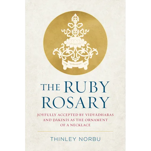 The Ruby Rosary: Joyfully Accepted by Vidyadharas and Dakinis as the Ornament of a Necklace - Hardcover