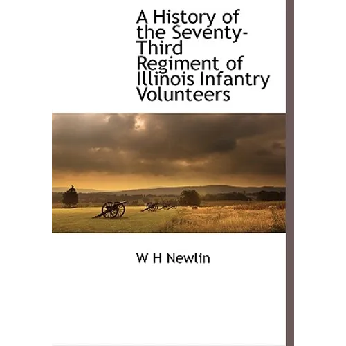 A History of the Seventy-Third Regiment of Illinois Infantry Volunteers - Hardcover