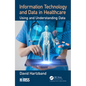 Information Technology and Data in Healthcare: Using and Understanding Data - Hardcover