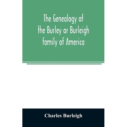 The genealogy of the Burley or Burleigh family of America - Paperback