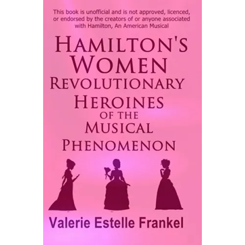 Hamilton's Women: Revolutionary Heroines of the Musical Phenomenon - Paperback
