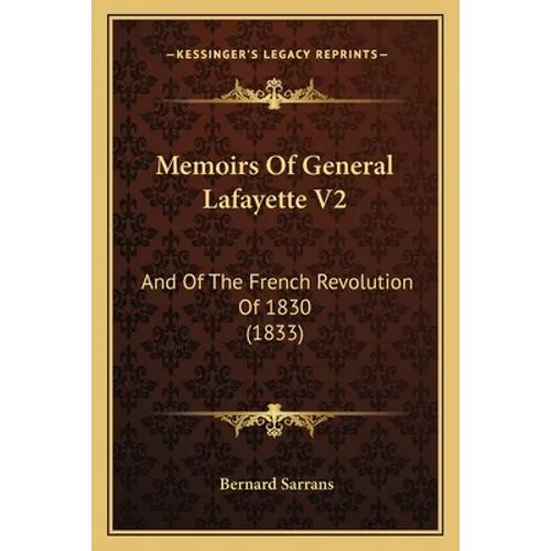 Memoirs Of General Lafayette V2: And Of The French Revolution Of 1830 (1833) - Paperback