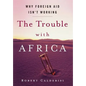 The Trouble with Africa: Why Foreign Aid Isn't Working - Hardcover