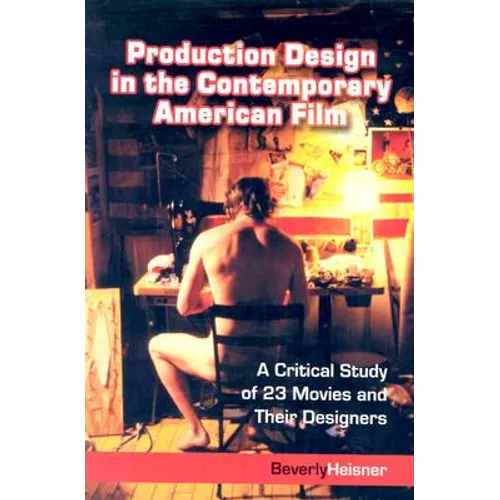 Production Design in the Contemporary American Film: A Critical Study of 23 Movies and Their Designers - Paperback