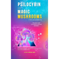 Psilocybin and Magic Mushrooms for Beginners: The Ultimate Guide to Psychedelic Psilocybin Mushrooms - How to Grow and Cultivate Them, Use Them for Sp - Hardcover