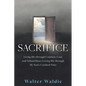Sacrifice: Living life through Uranium, Coal, and School Buses Loving life through My Son's Cerebral Palsy - Paperback