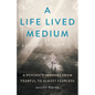 A Life Lived Medium: A Psychic's Journey from Fearful to Almost Fearless - Paperback