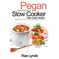 Pegan Slow Cooker Paleo Vegan Recipes: Collection of 30+Slow Cooker Recipes for the Pegan Diet - Paperback