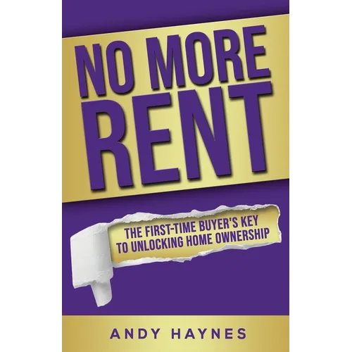 No More Rent: The First-Time Buyer's Key to Unlocking Home Ownership - Paperback